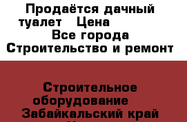 Продаётся дачный туалет › Цена ­ 12 000 - Все города Строительство и ремонт » Строительное оборудование   . Забайкальский край,Чита г.